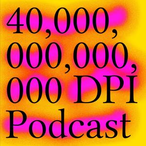 Podcast image for 40,000,000,000,000 DPI